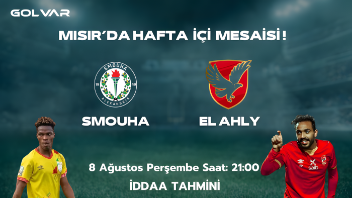 MISIR'DA HAFTA İÇİ MESAİSİ! 8 AĞUSTOS SMOUHA-EL AHLY İDDAA TAHMİNİ